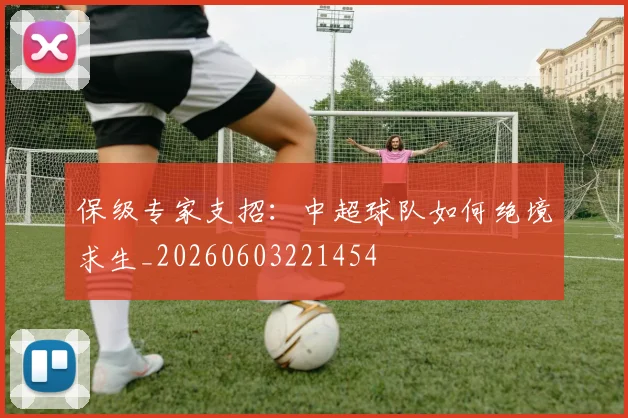 保级专家支招:中超球队如何绝境求生_20260603221454