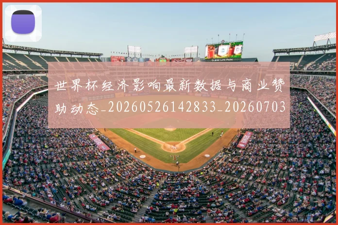 世界杯经济影响最新数据与商业赞助动态_20260526142833_20260703203833