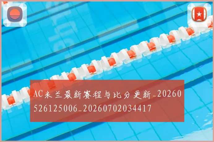 AC米兰最新赛程与比分更新_20260526125006_20260702034417