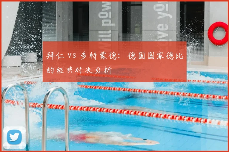 拜仁 vs 多特蒙德:德国国家德比的经典对决分析