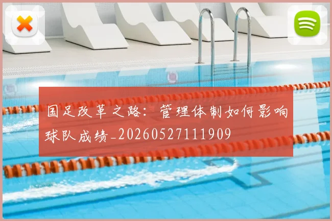 国足改革之路:管理体制如何影响球队成绩_20260527111909