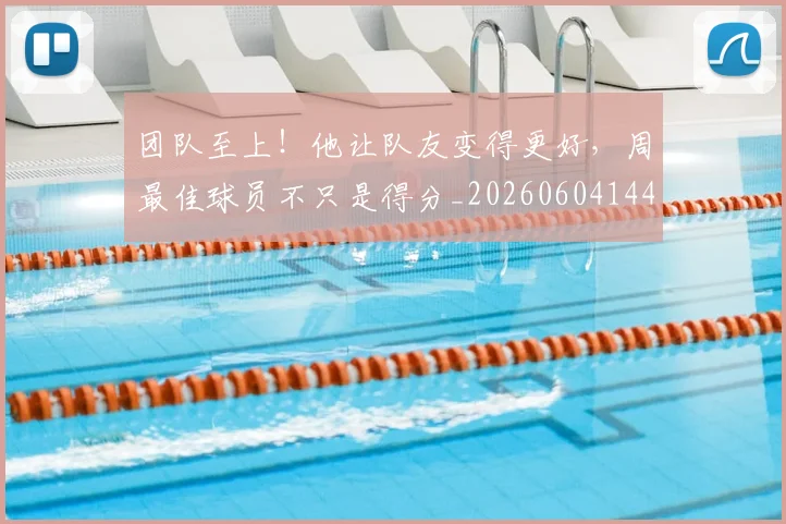 团队至上!他让队友变得更好,周最佳球员不只是得分_20260604144308